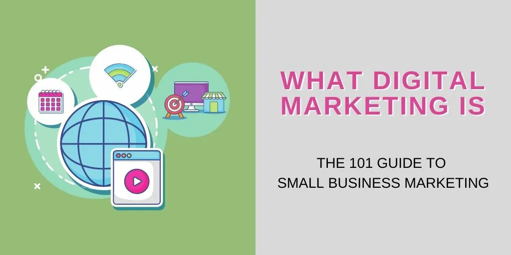 What Digital Marketing Is - The 101 Guide to Small Business Marketing